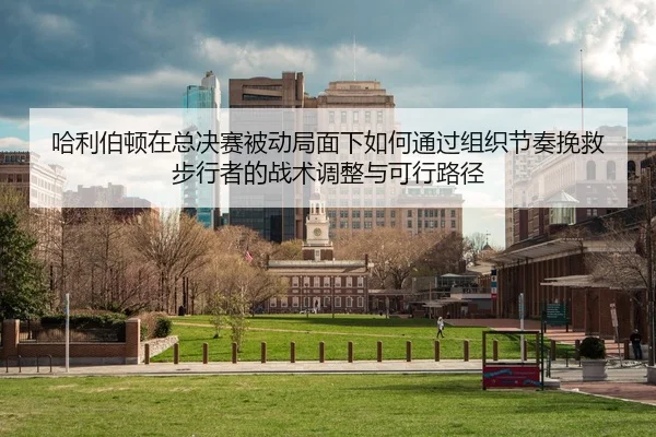 ha-li-bo-dun-zai-zong-jue-sai-bei-dong-ju-mian-xia-ru-he-tong-guo-zu-zhi-jie-zou-wan-jiu-bu-xing-zhe-de-zhan-shu-tiao-2-682.jpg