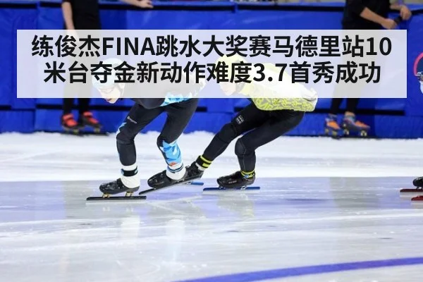 练俊杰FINA跳水大奖赛马德里站10米台夺金新动作难度3.7首秀成功