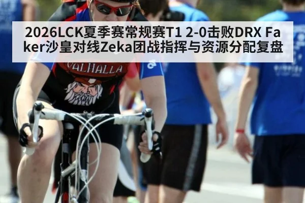 2026LCK夏季赛常规赛T1 2-0击败DRX Faker沙皇对线Zeka团战指挥与资源分配复盘
