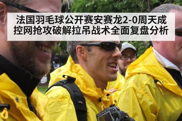 法国羽毛球公开赛安赛龙2-0周天成控网抢攻破解拉吊战术全面复盘分析