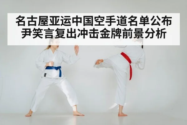 名古屋亚运中国空手道名单公布 尹笑言复出冲击金牌前景分析